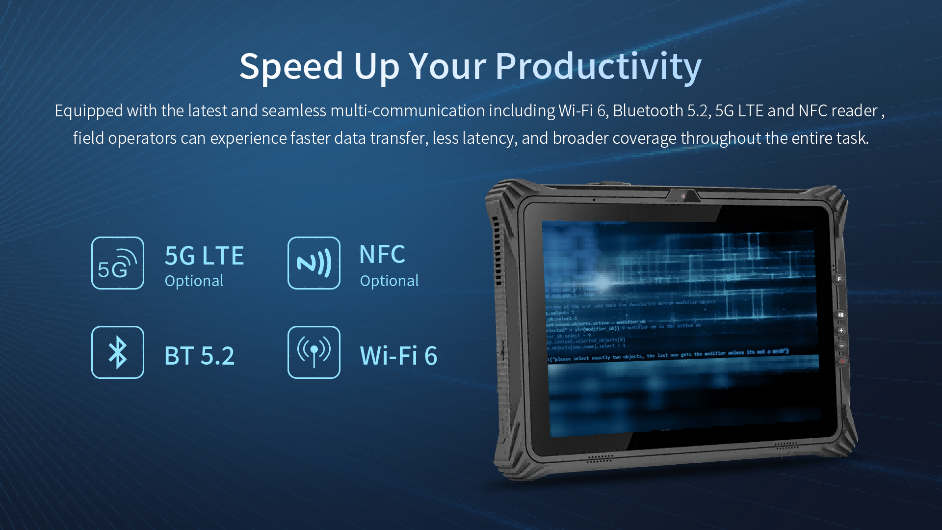 Equipped with the latest and seamless multi-communication including Wi-fi 6, Bluetooth 5.2, 56 LTE and NFC reader
