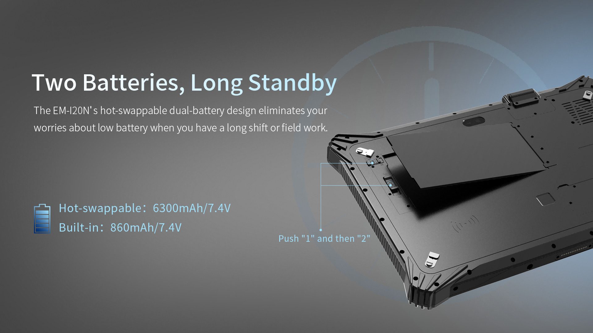 The EM-120N's hot-swappable dual-battery design eliminates yourworries about low battery when you have a long shift or field work.